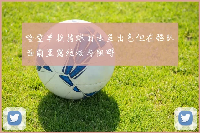 哈登单核持球打法虽出色但在强队面前显露短板与阻碍